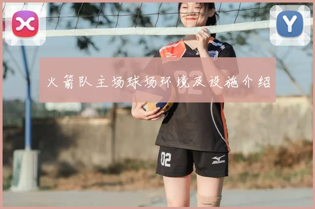 火箭队主场球场环境及设施介绍