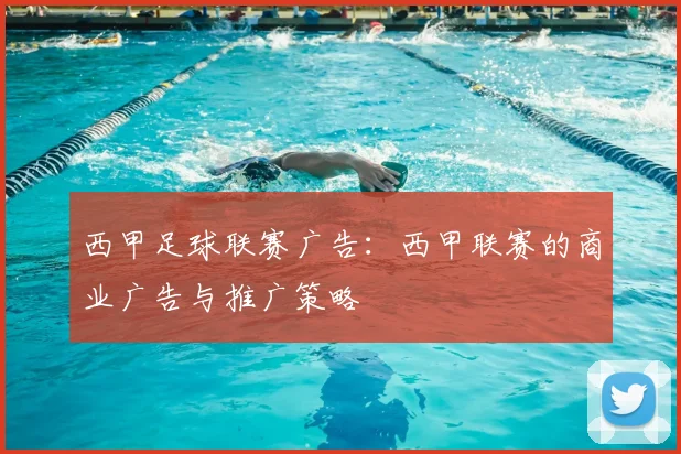 西甲足球联赛广告:西甲联赛的商业广告与推广策略